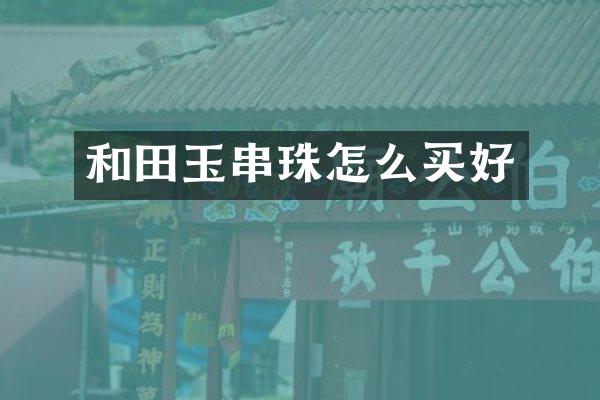 和田玉串珠怎么买好