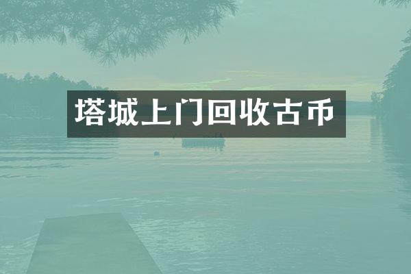 塔城上门回收古币