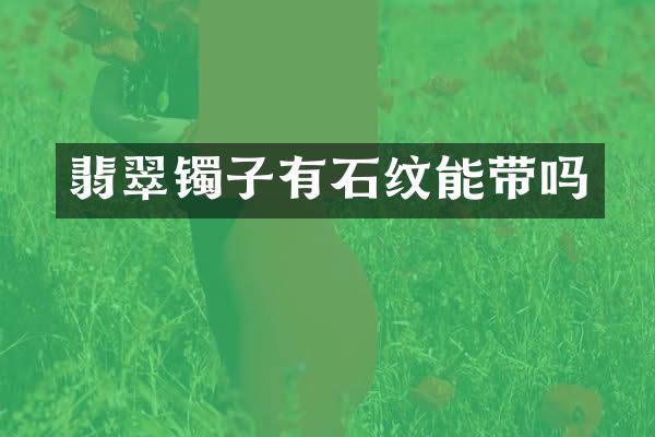 翡翠镯子有石纹能带吗