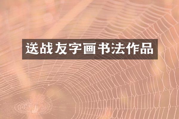 送战友字画书法作品