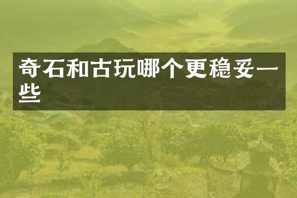 奇石和古玩哪个更稳妥一些