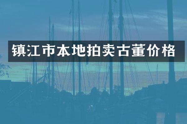 镇江市本地拍卖古董价格