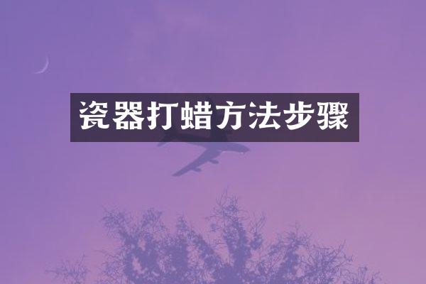 瓷器打蜡方法步骤