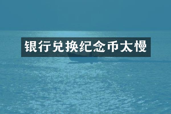 银行兑换纪念币太慢