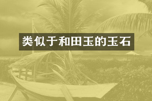 类似于和田玉的玉石
