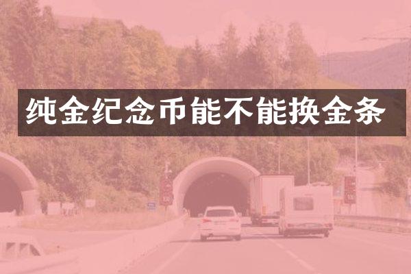纯金纪念币能不能换金条