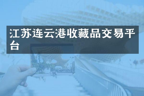 江苏连云港收藏品交易平台