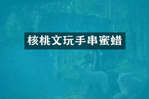 核桃文玩手串蜜蜡
