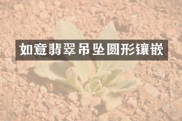 如意翡翠吊坠圆形镶嵌