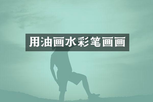 用油画水彩笔画画