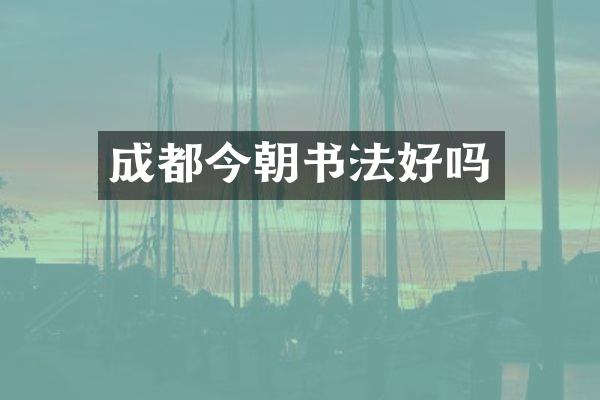 成都今朝书法好吗