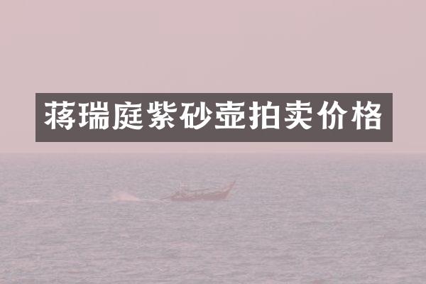 蒋瑞庭紫砂壶拍卖价格