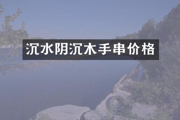 沉水阴沉木手串价格