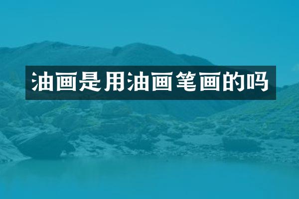油画是用油画笔画的吗