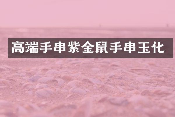 高端手串紫金鼠手串玉化