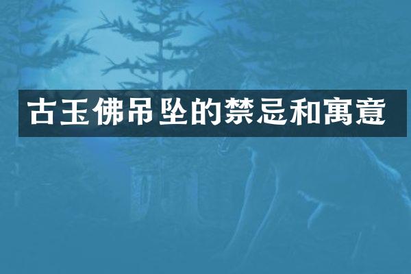 古玉佛吊坠的禁忌和寓意