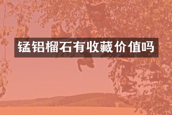 锰铝榴石有收藏价值吗