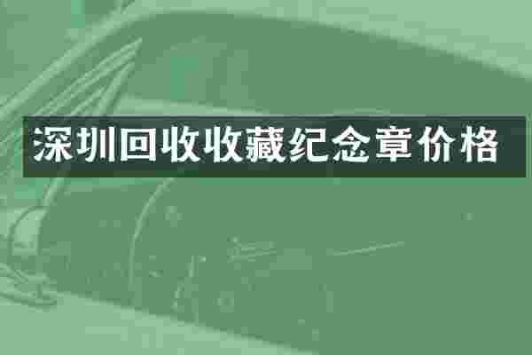深圳回收收藏纪念章价格