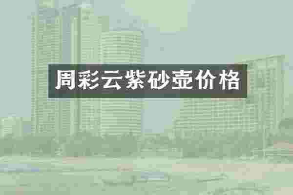 周彩云紫砂壶价格