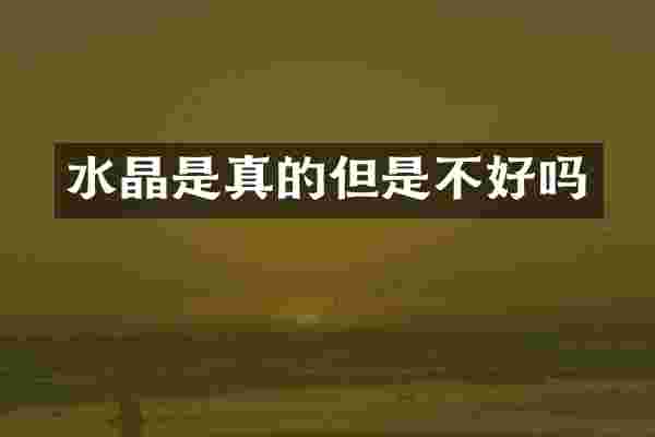 水晶是真的但是不好吗
