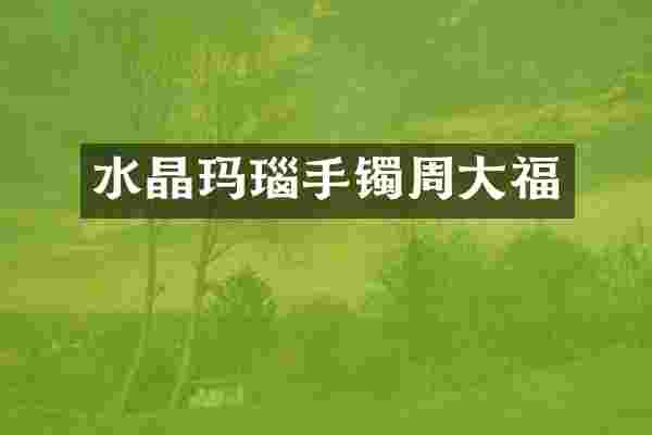 水晶玛瑙手镯周大福