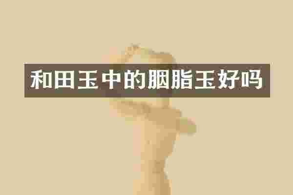 和田玉中的胭脂玉好吗