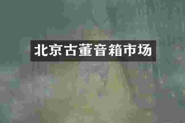 北京古董音箱市场