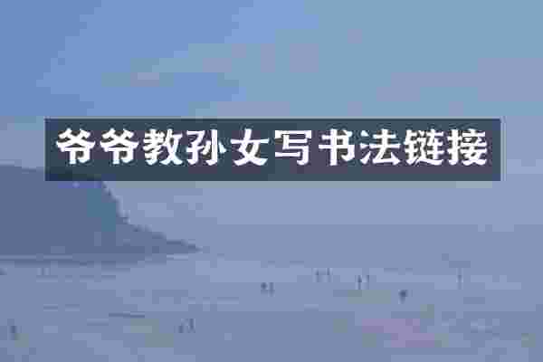 爷爷教孙女写书法链接