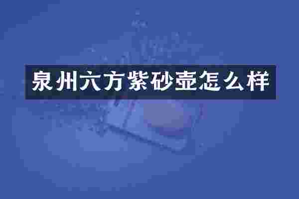 泉州六方紫砂壶怎么样