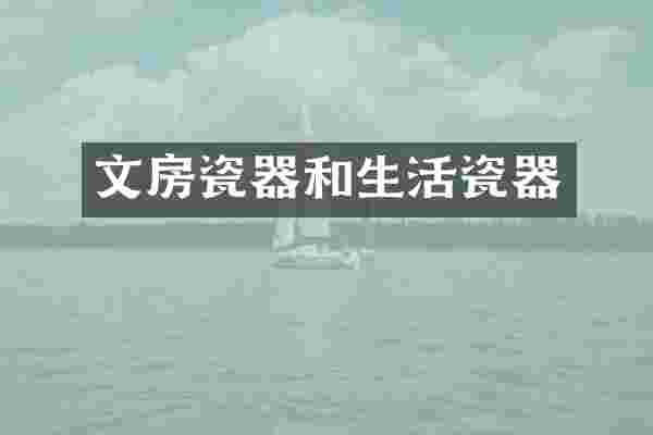 文房瓷器和生活瓷器
