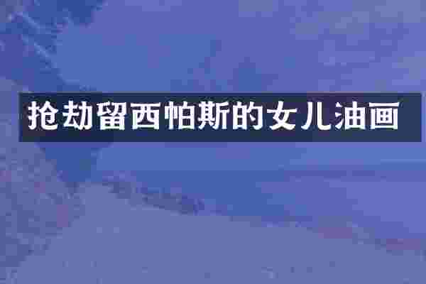 抢劫留西帕斯的女儿油画