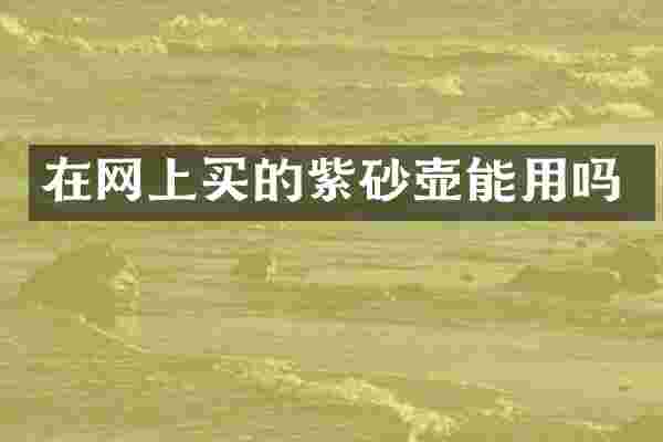 在网上买的紫砂壶能用吗