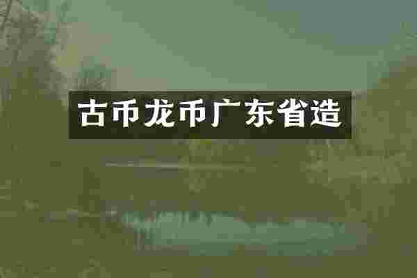 古币龙币广东省造