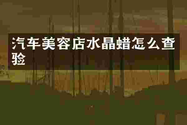汽车美容店水晶蜡怎么查验