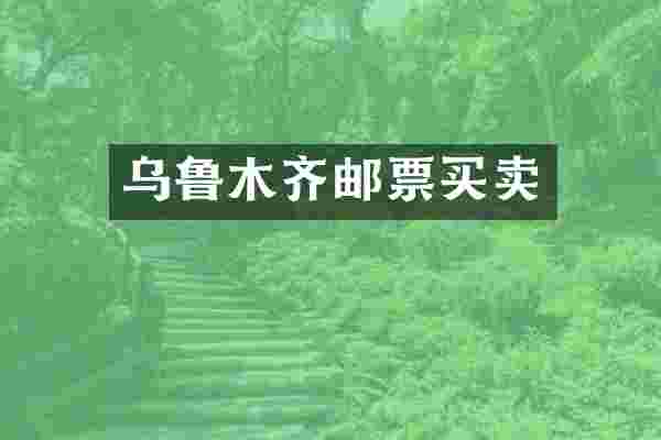 乌鲁木齐邮票买卖