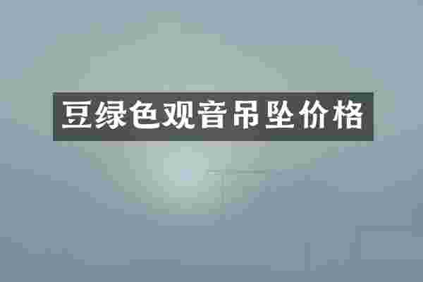 豆绿色观音吊坠价格
