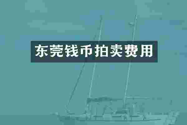 东莞钱币拍卖费用