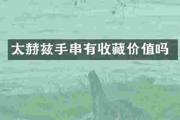 太赫兹手串有收藏价值吗
