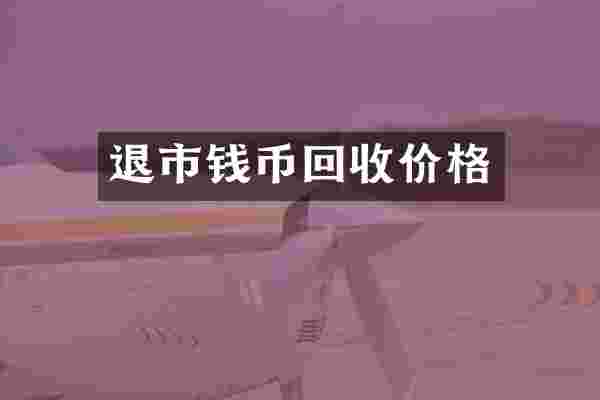 退市钱币回收价格