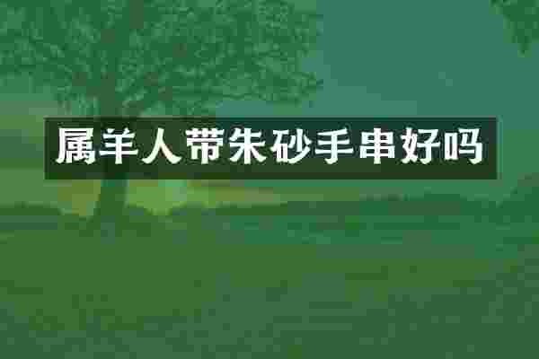 属羊人带朱砂手串好吗