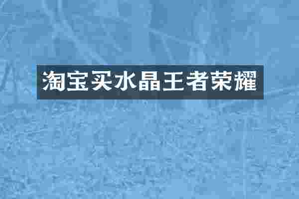 淘宝买水晶王者荣耀