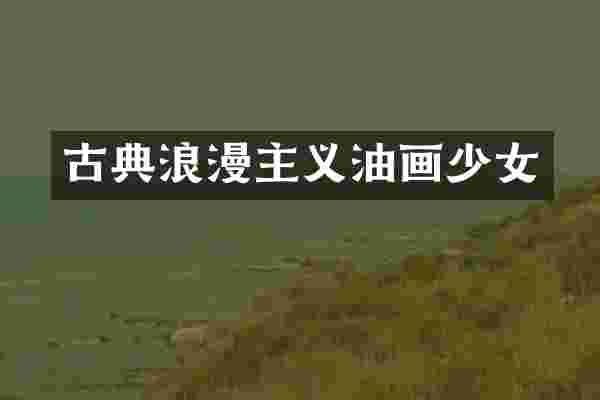 古典浪漫主义油画少女