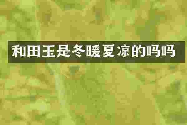 和田玉是冬暖夏凉的吗吗