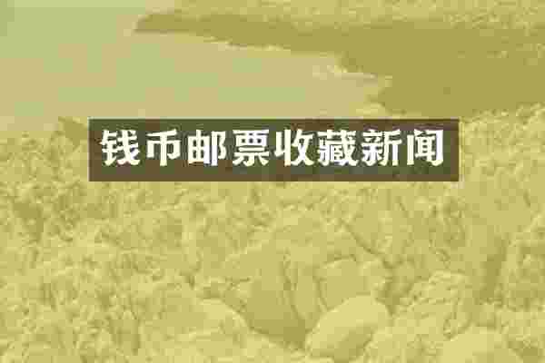 钱币邮票收藏新闻