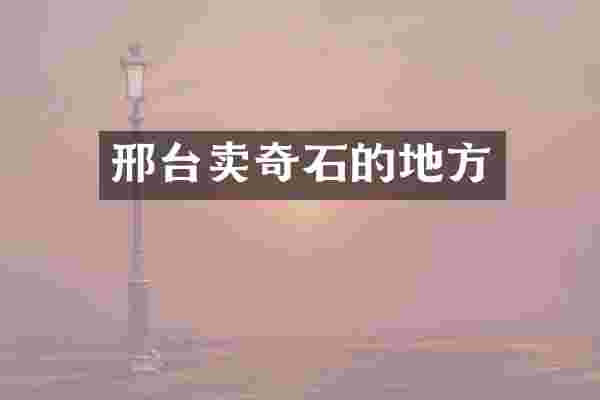 邢台卖奇石的地方