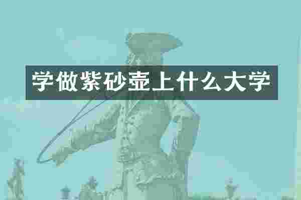 学做紫砂壶上什么大学