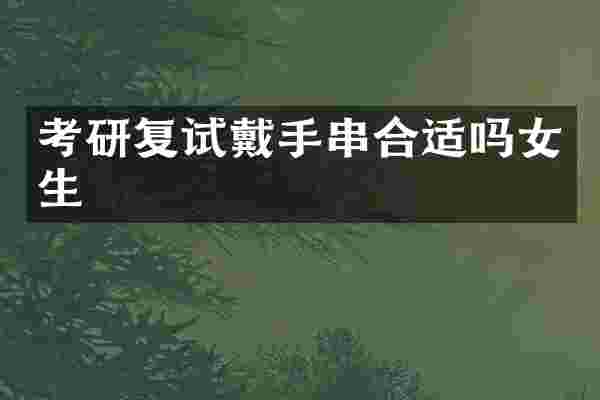 考研复试戴手串合适吗女生