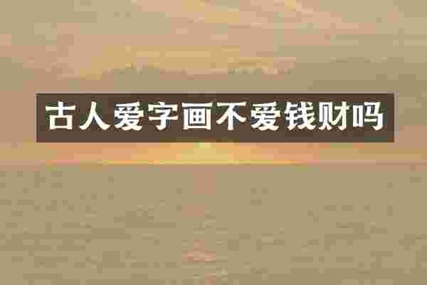 古人爱字画不爱钱财吗