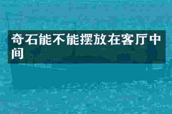 奇石能不能摆放在客厅中间