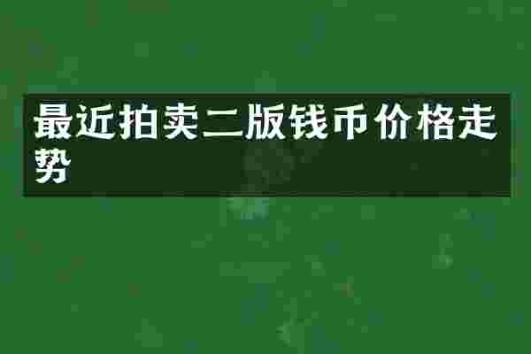 最近拍卖二版钱币价格走势